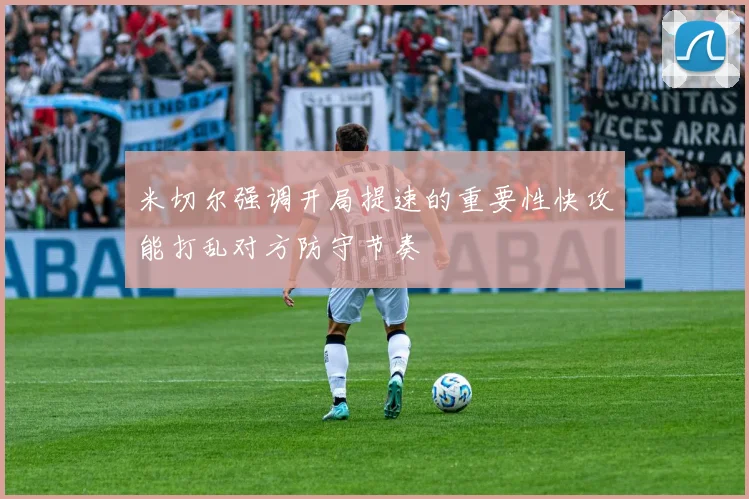 米切尔强调开局提速的重要性快攻能打乱对方防守节奏
