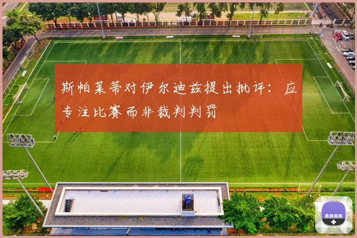 斯帕莱蒂对伊尔迪兹提出批评：应专注比赛而非裁判判罚